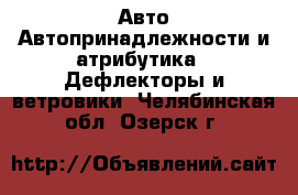 Авто Автопринадлежности и атрибутика - Дефлекторы и ветровики. Челябинская обл.,Озерск г.
